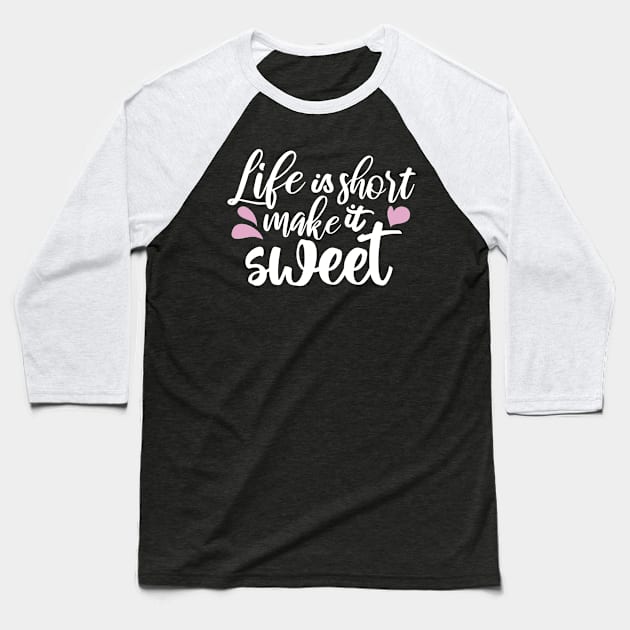 Life is Short, Make It Sweet II - Motivational Quote Baseball T-Shirt by FlinArt